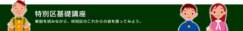 特別区基礎講座　解説を読みながら、特別区のこれからのすがたを探ってみよう